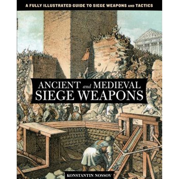 Pre-Owned Ancient and Medieval Siege Weapons: A Fully Illustrated Guide To Siege Weapons And Tactics (Paperback) 0762782641 9780762782642