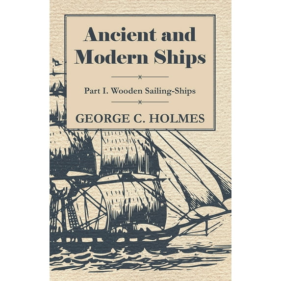 Ancient and Modern Ships - Part I. Wooden Sailing-Ships, (Paperback)