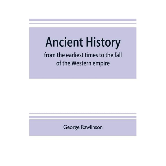 Ancient history: from the earliest times to the fall of the Western empire: comprising the history of Chaldæa, Assyria, , (Paperback)