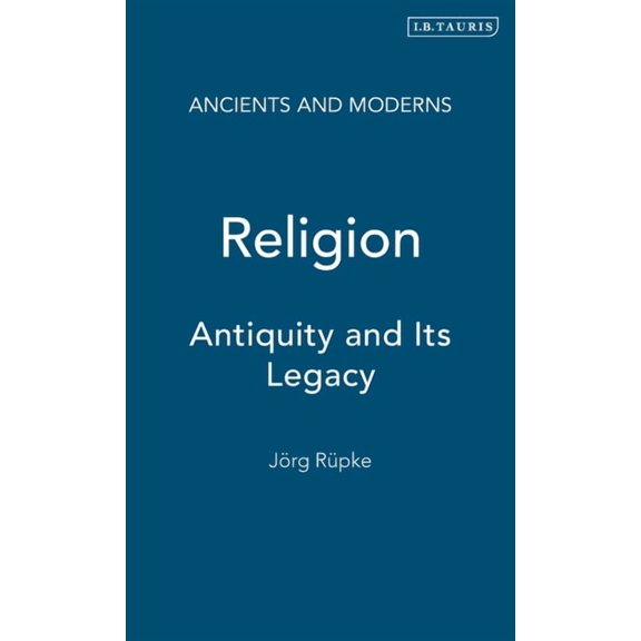 Ancients and Moderns Religion: Antiquity and Its Legacy, (Hardcover)