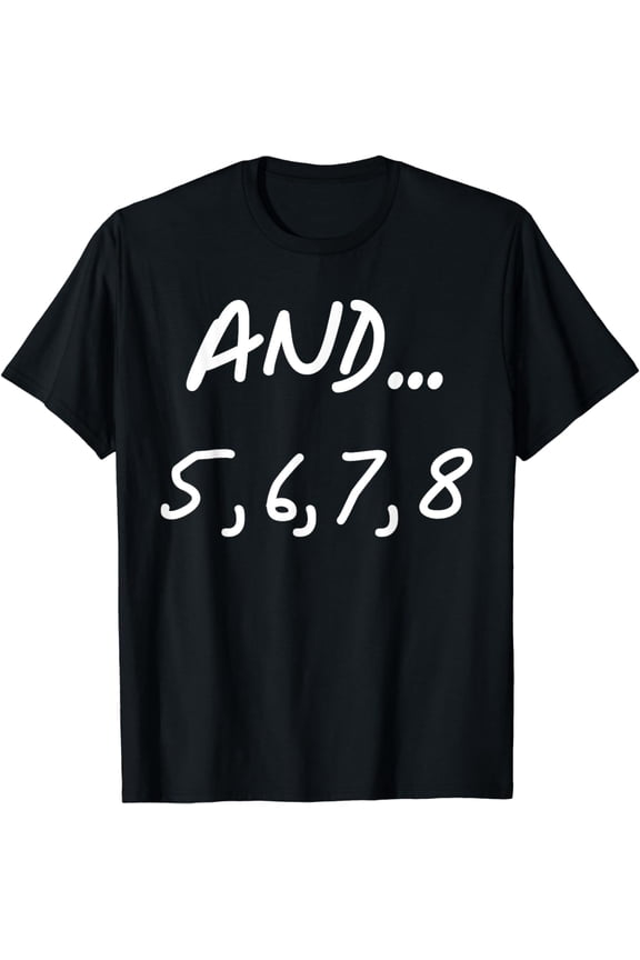And 5, 6, 7, 8 | Dance Ballet Jazz Hip hop Funny T-Shirt