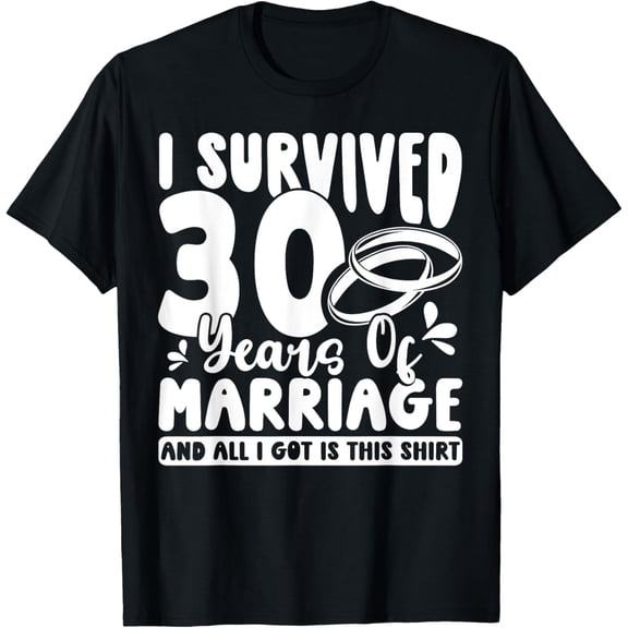 And All I Got Was This T-Shirt I Survived 30 Years Of MarriageMen's and women's gift, black and white T-shirt, size: Extra large S-4XL