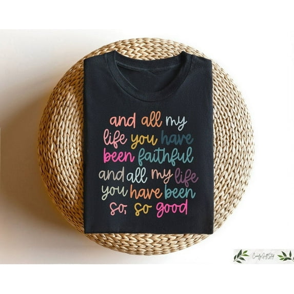 And All My Life You Have Been Faithful Shirt, Inspirational Christian T-Shirt, Religious Quotes Tees, Faith Shirts For Women, Kindness Shirt