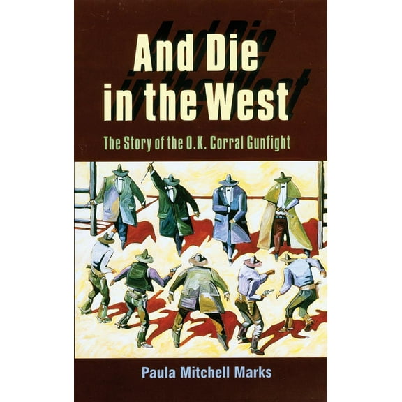And Die in the West : The Story of the O.K. Corral Gunfight (Paperback)