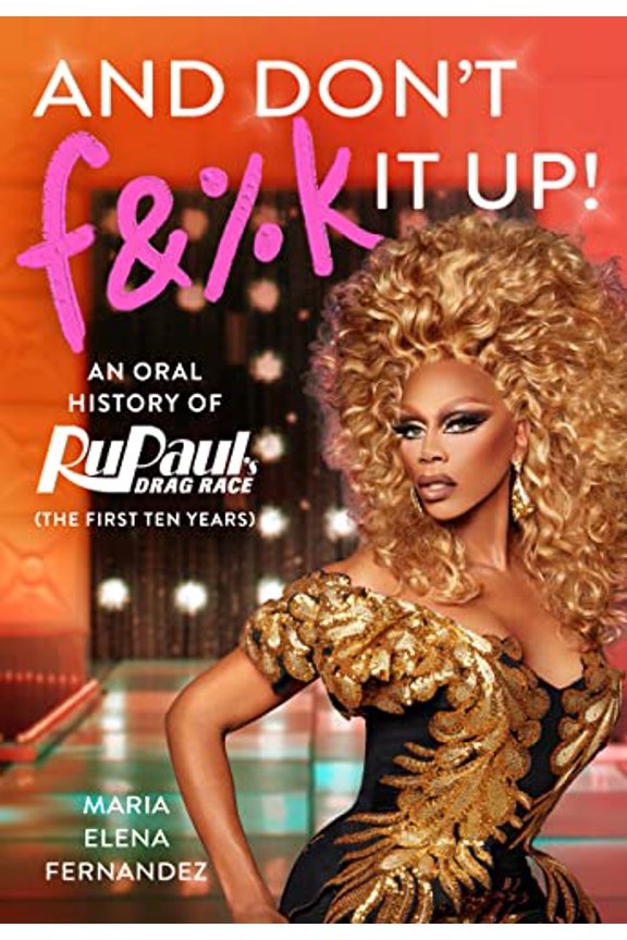 Pre-Owned And Don't F&%k It Up: An Oral History of Rupaul's Drag Race (the First Ten Years) (Hardcover) 1538717662 9781538717660