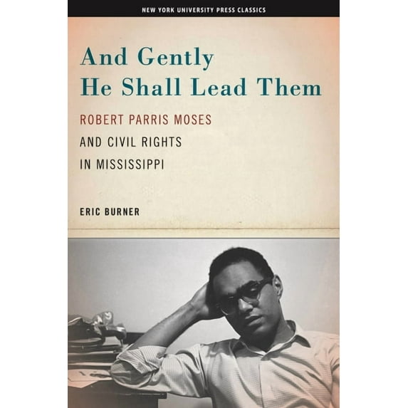 And Gently He Shall Lead Them: Robert Parris Moses and Civil Rights in Mississippi, (Hardcover)