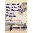 thumbnail image 1 of And Good Night to All the Beautiful Young Women: A Tale of "Episodic Dementia" - The Parent Becomes the Child, (Paperback), 1 of 1