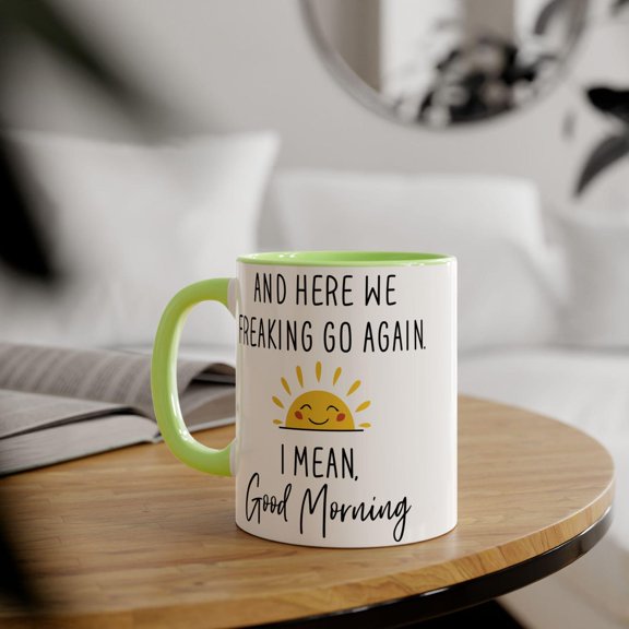 And Here We Freaking Go Again I Mean Good Morning Mug