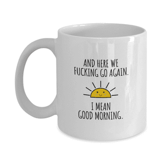 https://i5.walmartimages.com/seo/And-Here-We-Fuzzing-Go-Again-I-Mean-Good-Morning-Funny-Coffee-Mug_9577dbf7-ce71-4243-9fc1-26c681260d32.d582c32334cb6323a1f1851b1a71e077.png?odnHeight=320&odnWidth=320&odnBg=FFFFFF