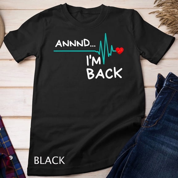 And I Am Back Heart Attack Survivor Funny Quote Health Support Graphic,for men and women up to 5XL