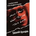 thumbnail image 1 of And I Don't Want to Live This Life: A Mother's Story of Her Daughter's Murder, (Paperback), 1 of 1