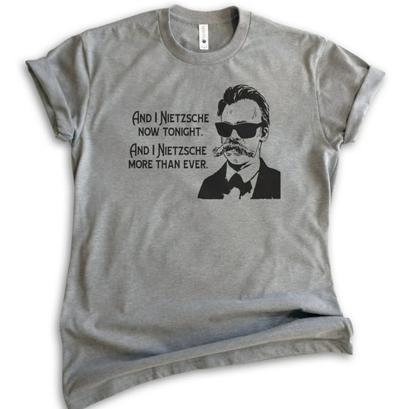 And I Nietzsche Now Tonight Nietzsche Shirt, Unisex Women's Men's Shirt, Philosophy Philosopher History Tee, Dark Heather Gray, X-Large