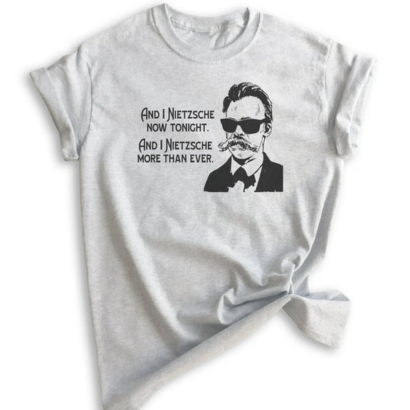 And I Nietzsche Now Tonight Nietzsche Shirt, Unisex Women's Men's Shirt, Philosophy Philosopher History Tee, Heather Ash, Medium