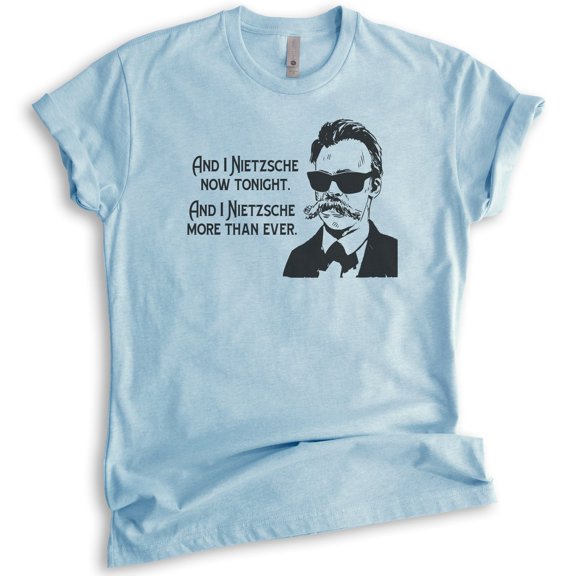 And I Nietzsche Now Tonight Nietzsche Shirt, Unisex Women's Men's Shirt, Philosophy Philosopher History Tee, Heather Light Blue, X-Large