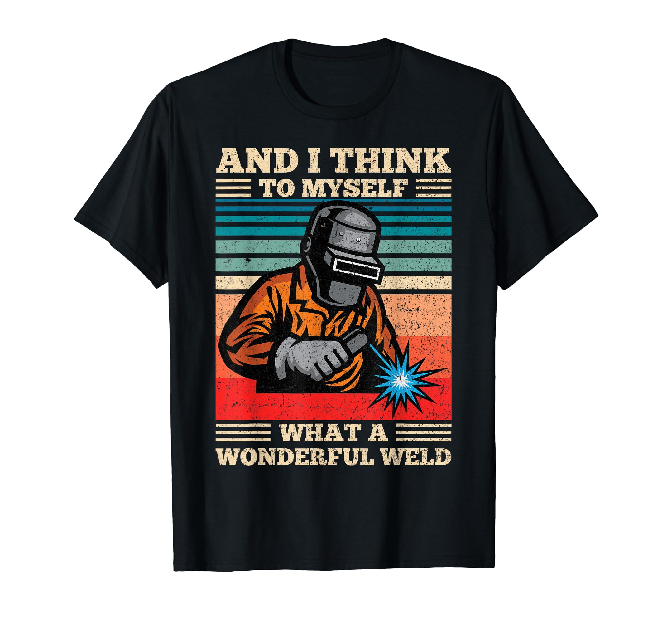 And I Think To Myself What A Wonderful Weld Welding Welder T Shirt Walmart Com