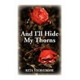 thumbnail image 1 of And I'll Hide My Thorns (Paperback), 1 of 1