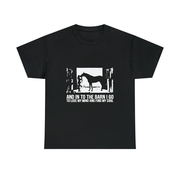 And Into The Barn I Go to Lose My Mind and Find My Soul T-Shirt