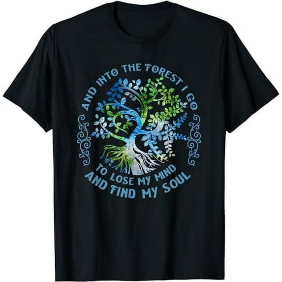And Into The Forest I Go To Lose My Mind And Find My Soul T-Shirt