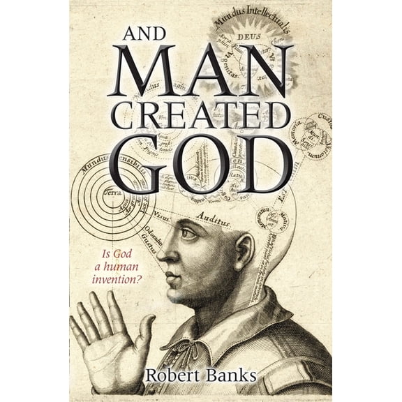 And Man Created God: Is God a Human Invention?, (Paperback)