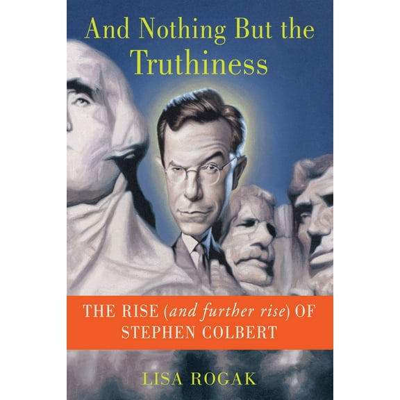 And Nothing but the Truthiness: The Rise (and Further Rise) of Stephen Colbert (Paperback)