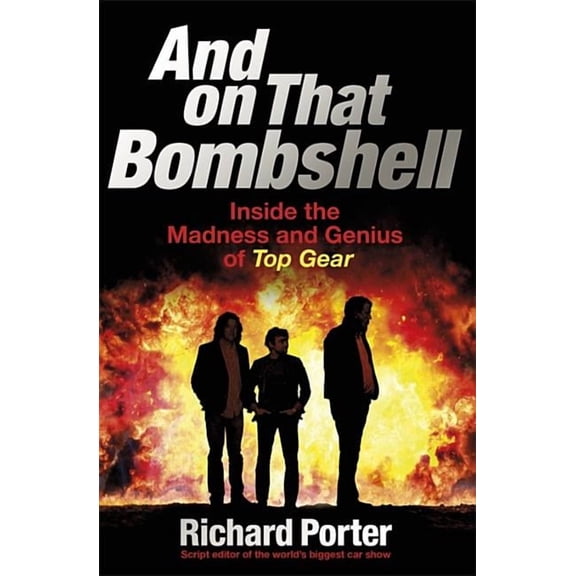 And On That Bombshell : Inside the Madness and Genius of TOP GEAR (Paperback)