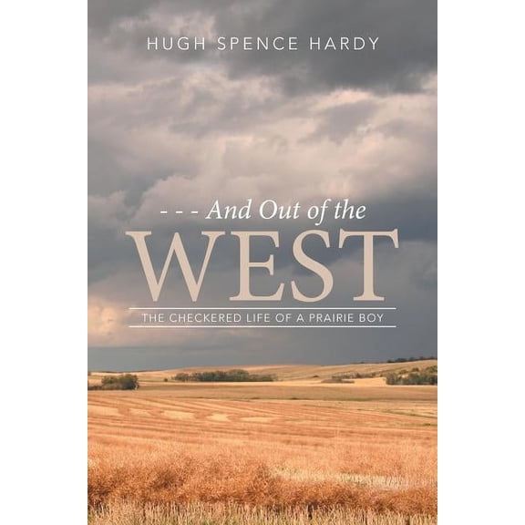 - - - And Out of the WEST: The Checkered Life of a Prairie Boy (Paperback)