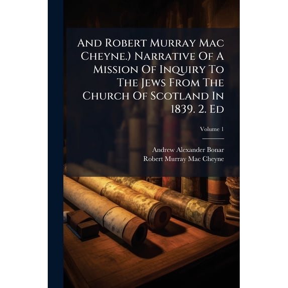 And Robert Murray Mac Cheyne.) Narrative Of A Mission Of Inquiry To The Jews From The Church Of Scotland In 1839. 2. Ed; Volume 1 (Paperback)