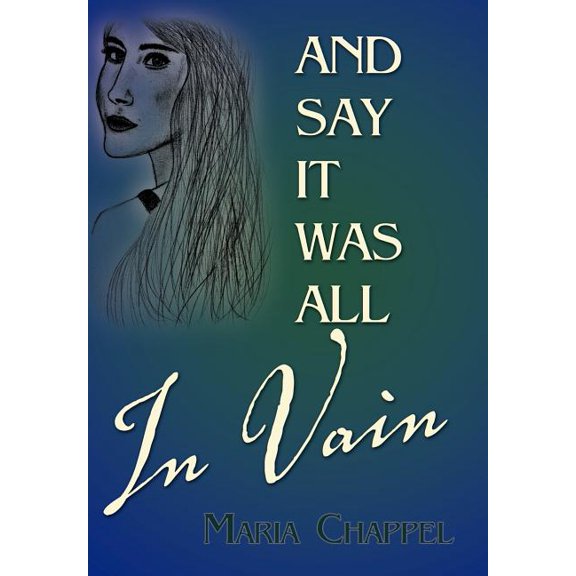 And Say It Was All in Vain (Hardcover) by Maria Chappel