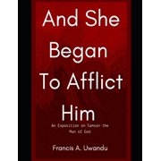 And She Began To Afflict Him An Exposition On Samson The Man Of God, Paperback