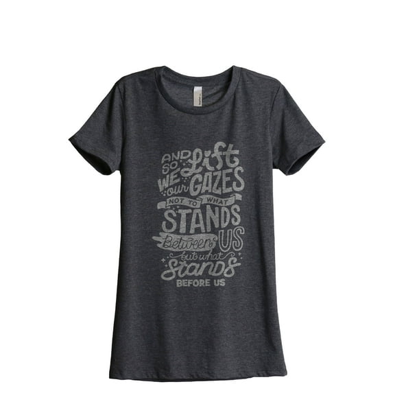 And So We Lift Our Gazes Not To What Stands Between Us But What Stands Before Us Women's Fashion Relaxed T-Shirt Tee Charcoal Gray Small