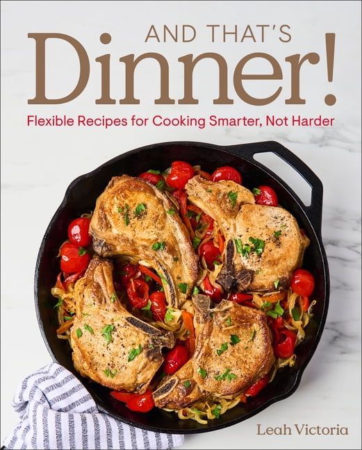 And That's Dinner!: Flexible Recipes for Cooking Smarter, Not Harder, (Hardcover)