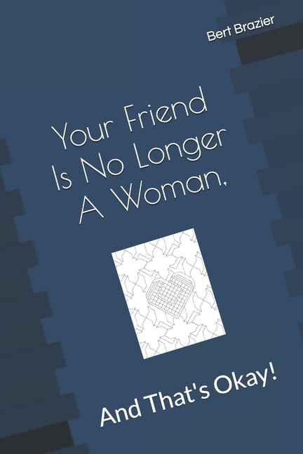 And That's Okay: Your Friend Is No Longer A Woman, And That's Okay! (Paperback)