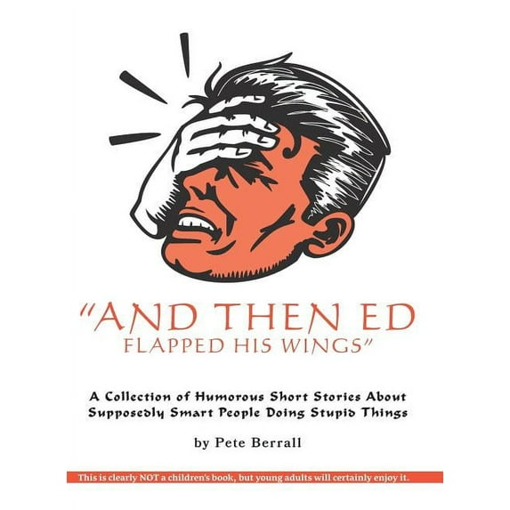 And Then Ed Flapped His Wings : A Collection of Humorous Short Stories About Supposedly Smart People Doing Stupid Things (Hardcover)