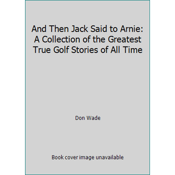 Pre-Owned And Then Jack Said to Arnie: A Collection of the Greatest True Golf Stories of All Time (Hardcover) 0809240548 9780809240548