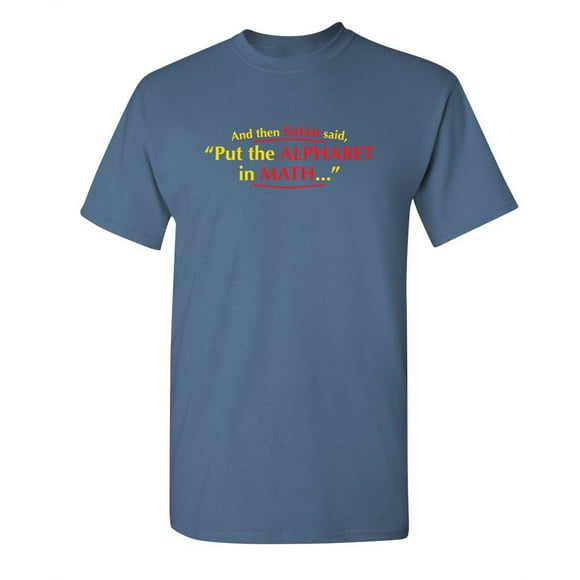 And Then Satan Said Put The Alphabet In Math Humor Saying Sarcastic Graphic Tee Gift For Algebra Teacher Arithmetic Geek Lovers Funny T Shirt