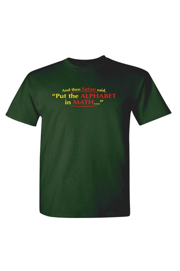 And Then Satan Said Put The Alphabet In Math Humor Saying Sarcastic Graphic Tee Gift For Algebra Teacher Arithmetic Geek Lovers Funny T Shirt