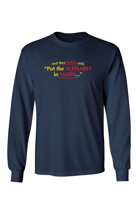 And Then Satan Said, Put The Alphabet In Math Sarcastic Novelty Gift Idea Adult Humor Funny Men's Long Sleeve Shirts