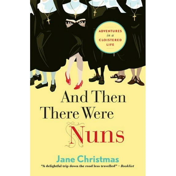 And Then There Were Nuns : Adventures in a Cloistered Life