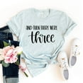thumbnail image 1 of And Then There Were Three T-shirt Baby Shower Shirt Mommy Tee Women's Announcement Gift Mother's Day Tshirt Pregnancy Shirts Preggers Top, 1 of 3