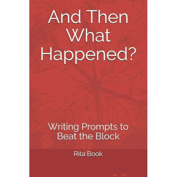 And Then What Happened? : Writing Prompts to Beat the Block (Paperback)