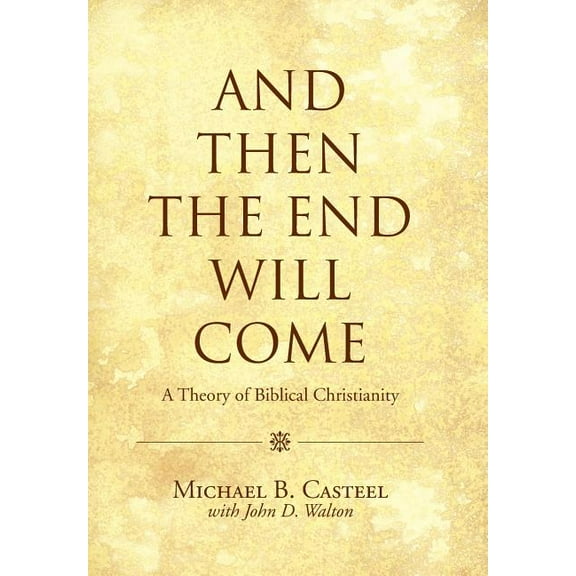 And Then the End Will Come : A Theory of Biblical Christianity (Hardcover)