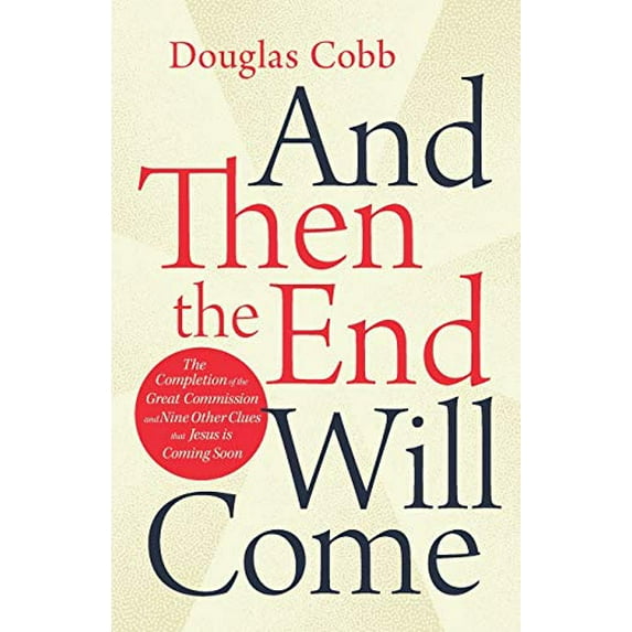 Pre-Owned And Then the End Will Come: The Completion of the Great Commission and Nine Other Clues that Jesus is Coming Soon (Paperback) 099946714X 9780999467145