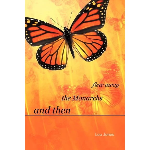 And Then the Monarchs Flew Away (Paperback) by Lou Jones