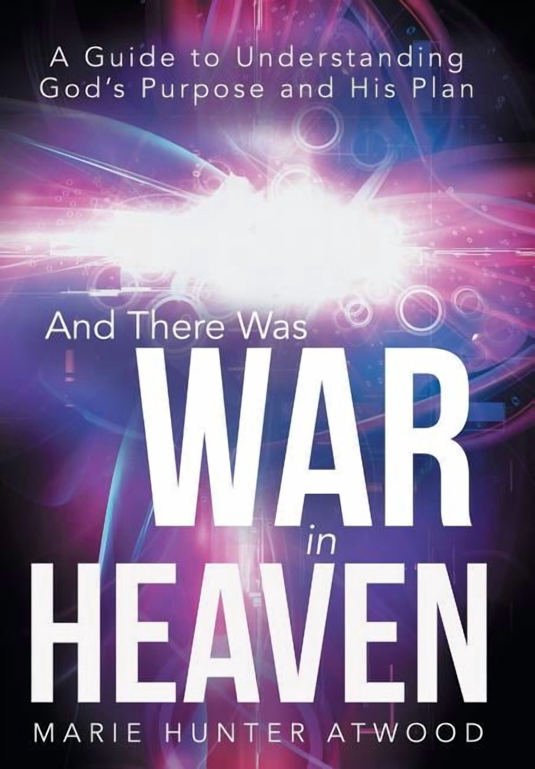 And There Was War in Heaven: A Guide to Understanding God's Purpose and ...