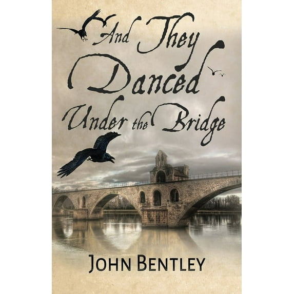And They Danced Under The Bridge: A Novel Of 14th Century Avignon (Paperback)
