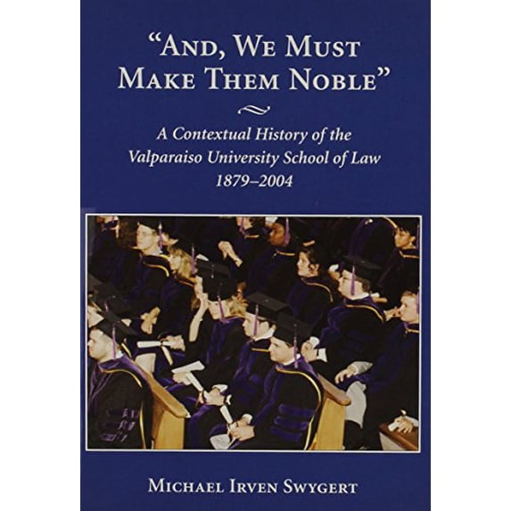 Pre-Owned And, We Must Make Them Noble: A Contextual History of the Valparaiso University School of Law, 1879-2004 (Hardcover) 1594600163 9781594600166