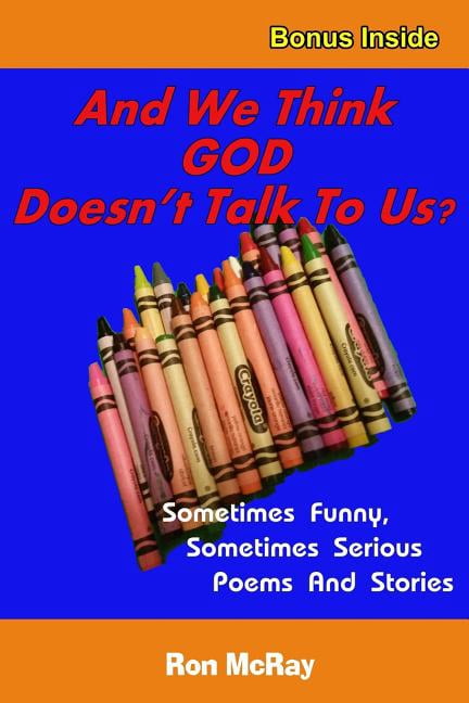 And We Think GOD Doesn't Talk To Us?: Sometime Funny, Sometimes Serious Poems And Stories, (Paperback)