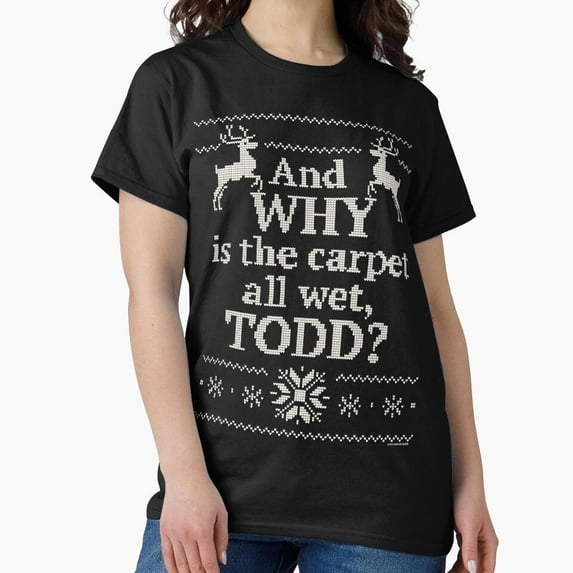 And Why Is The Carpet All Wet Todd Funny Christmas Vacation G5959 Unisex T-Shirt, Up to Size 5XL
