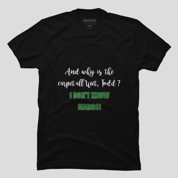 And Why is the Carpet All Wet Todd T-shirt with a Funny and a Movie T-Shirt M2980735, Up to Size 5XL
