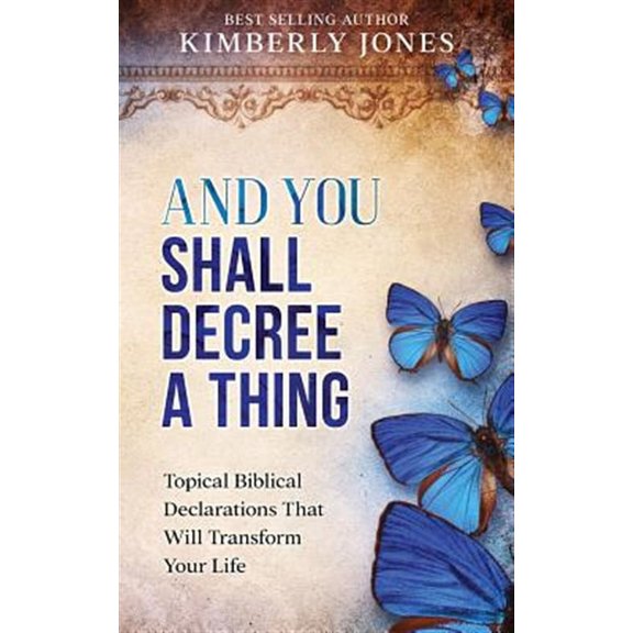 And You Shall Decree A Thing: Topical Biblical Declarations That Will Transform Your Life (Paperback) by Kimberly Jones
